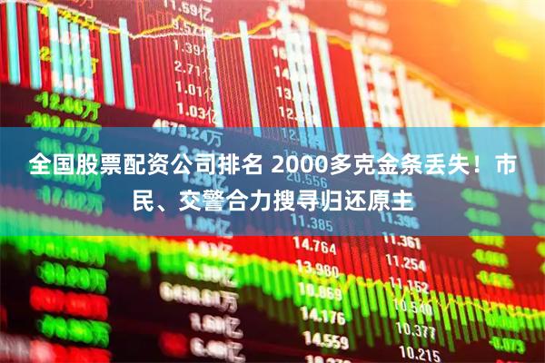 全国股票配资公司排名 2000多克金条丢失!市民、交警合力搜寻归还原主