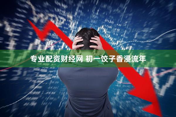 专业配资财经网 初一饺子香浸流年