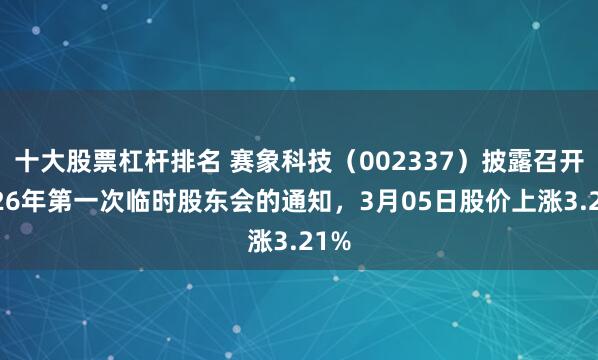 十大股票杠杆排名 赛象科技（002337）披露召开2026年第一次临时股东会的通知，3月05日股价上涨3.21%